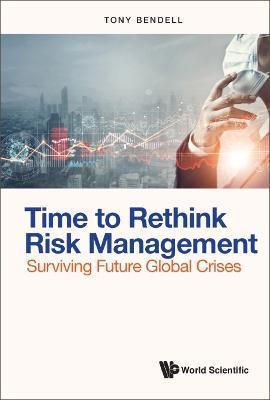 Coperta cărții 'Time to Rethink Risk Management: Surviving Future Global Crises - Tony Bendell'