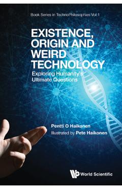 Coperta cărții 'Existence, Origin and Weird Technology: Exploring Humanity's Ultimate Questions - Pentti O Haikonen'