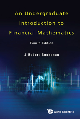 An Undergraduate Introduction to Financial Mathematics: 4th Edition - J Robert Buchanan