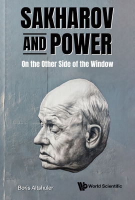 Sakharov and Power: On the Other Side of the Window - Boris Altshuler