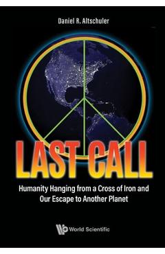 Coperta cărții 'Last Call: Humanity Hanging from a Cross of Iron and Our Escape to Another Planet - Daniel R Altschuler'