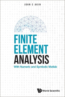 Finite Element Analysis: With Numeric and Symbolic Matlab - John E Akin