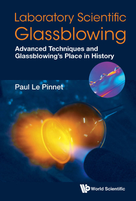 Laboratory Scientific Glassblowing: Advanced Techniques and Glassblowing's Place in History - Paul Le Pinnet