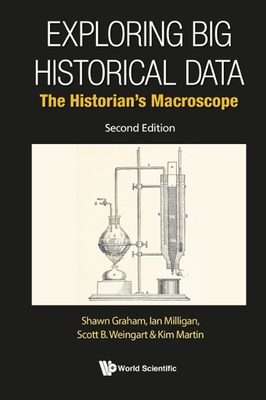 Exploring Big Historical Data: The Historian's Macroscope (Second Edition) - Shawn Graham