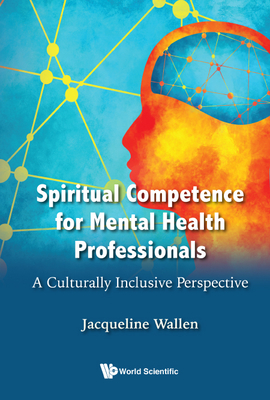Spiritual Competence for Mental Health Professionals: A Culturally Inclusive Perspective - Jacqueline Wallen