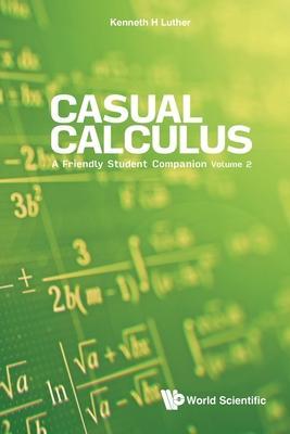 Casual Calculus: A Friendly Student Companion (In 3 Volume) - Volume 2 - Kenneth H Luther