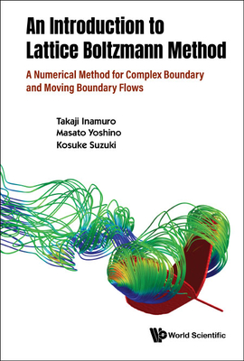 An Introduction to the Lattice Boltzmann Method: A Numerical Method for Complex Boundary and Moving Boundary Flows - Takaji Inamuro
