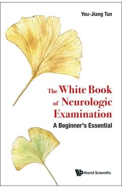 Coperta cărții 'The White Book of Neurologic Examination: A Beginner's Essential - You-jiang Tan'