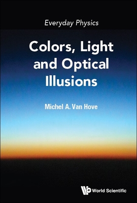Everyday Physics: Colors, Light and Optical Illusions - Michel A Van Hove