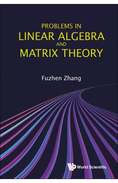 Poza produsului Problems in Linear Algebra and Matrix Theory - Fuzhen Zhang