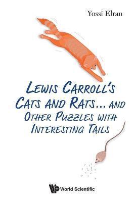 Lewis Carroll's Cats and Rats ... and Other Puzzles with Interesting Tails - Yossi Elran