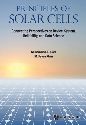 Principles of Solar Cells: Connecting Perspectives on Device, System, Reliability, and Data Science - Muhammad A Alam