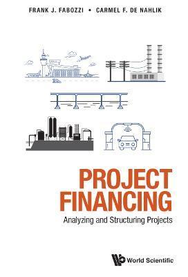 Project Financing: Analyzing and Structuring Projects - Carmel De Nahlik