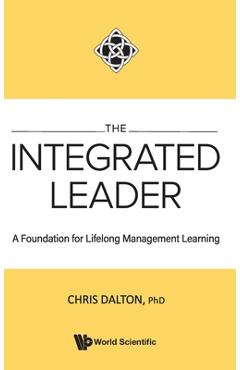 Coperta cărții 'The Integrated Leader: A Foundation for Lifelong Management Learning - Chris Dalton'