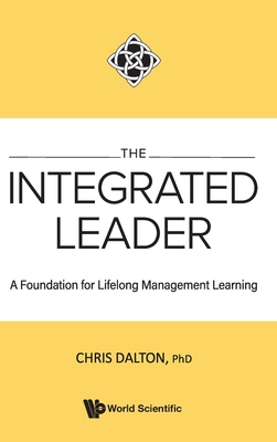 The Integrated Leader: A Foundation for Lifelong Management Learning - Chris Dalton