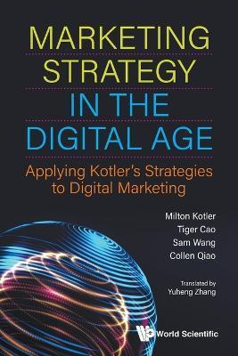 Marketing Strategy in the Digital Age: Applying Kotler's Strategies to Digital Marketing - Milton Kotler