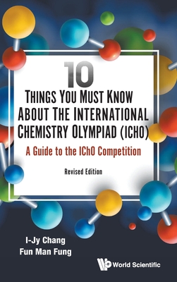 10 Things You Must Know About the International Chemistry Olympiad (IChO): A Guide to the IChO Competition: Revised Edition - I-jy Chang