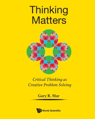 Thinking Matters: Critical Thinking as Creative Problem Solving - Gary R Mar