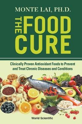 The Food Cure: Clinically Proven Antioxidant Foods to Prevent and Treat Chronic Diseases and Conditions - Monte Lai