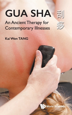 Gua Sha: An Ancient Therapy for Contemporary Illnesses - Kai Wen Tang