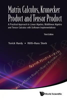 Matrix Calculus, Kronecker Product and Tensor Product - A Practical Approach to Linear Algebra, Multilinear Algebra and Tensor Calculus with Software - Yorick Hardy