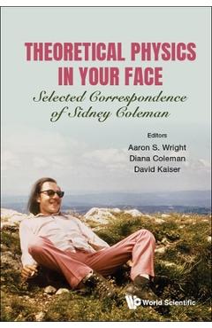 Poza produsului Theoretical Physics in Your Face: Selected Correspondence of Sidney Coleman - Aaron S Wright