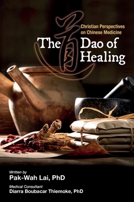 The Dao of Healing: Christian Perspectives on Chinese Medicine - Pak-wah Lai