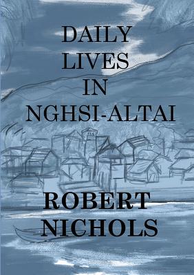 Daily Lives in Nghsi-Altai - Robert Nichols