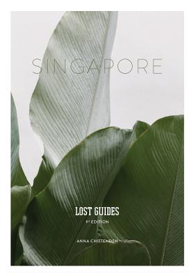 Lost Guides - Singapore: A Unique, Stylish and Offbeat Travel Guide to Singapore - Anna Chittenden