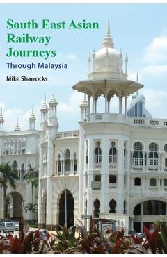 Coperta cărții 'South East Asian Railway Journeys: Through Malaysia - Mike Sharrocks'