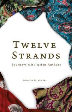 Coperta cărții 'Twelve Strands: Journeys with Asian Authors - Bernice Lee'