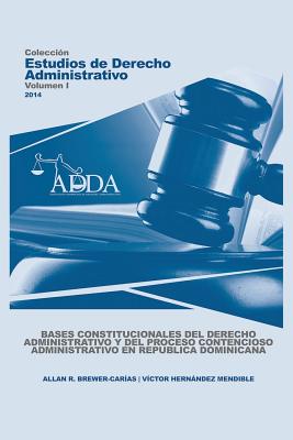 Bases Constitucionales del Derecho Administrativo Y del Proceso Contencioso Administrativo En Republica Dominicana - Allan R. Brewer-carías