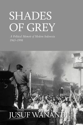 Shades of Grey: A Political Memoir of Modern Indonesia 1965-1998 - Jusuf Wanandi