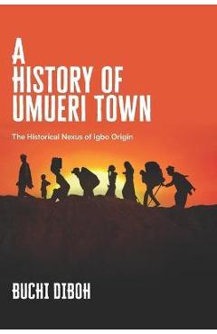 Coperta cărții 'A History of Umueri Town: The Historical Nexus Of Igbo Origin - Buchi Diboh'