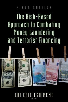 The Risk-Based Approach to Combating Money Laundering and Terrorist Financing - Ehi Eric Esoimeme