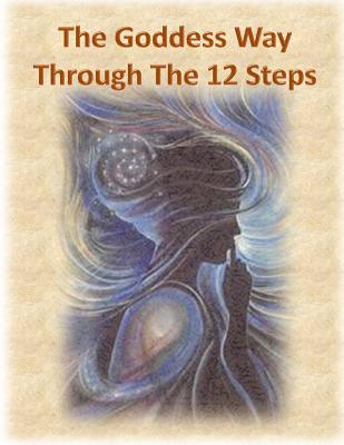 The Goddess Way through the 12 Steps: 12 Rituals of Light and Love - Shahla Coyote