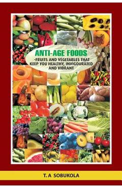 Coperta cărții 'The Anti-Age Foods: Fruits and vegetables that keep you healthy, invigorated and vibrant - Taiwo Shobukola'