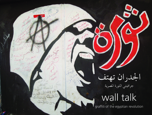 Wall Talk: Graffiti of the Egyptian Revolution - Sherif Borale