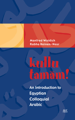 Kullu Tamam!: An Introduction to Egyptian Colloquial Arabic - Manfred Woidich