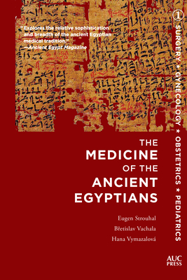 Medicine of the Ancient Egyptians: 1: Surgery, Gynecology, Obstetrics, and Pediatrics - Eugen Strouhal