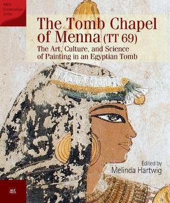 The Tomb Chapel of Menna (Tt 69): The Art, Culture, and Science of Painting in an Egyptian Tomb - Melinda Hartwig