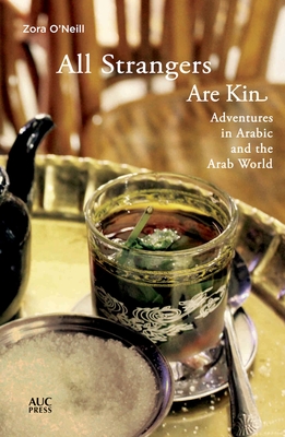 All Strangers Are Kin: Adventures in Arabic and the Arab World - Zora O'neill