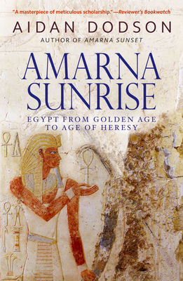 Amarna Sunrise: Egypt from Golden Age to Age of Heresy - Aidan Dodson