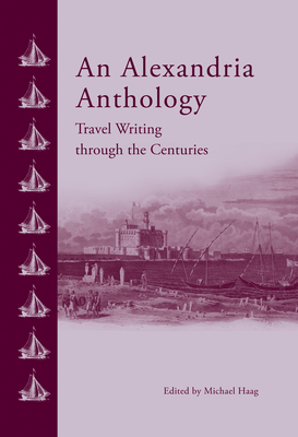 An Alexandria Anthology: Travel Writing Through the Centuries - Michael Haag