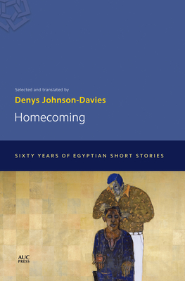 Homecoming: Sixty Years of Egyptian Short Stories - Denys Johnson-davies