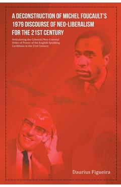 Coperta cărții 'A Deconstruction of Michel Foucault's 1979 Discourse of Neo-Liberalism for the 21st Century - Daurius Figueira'