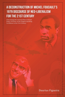 Coperta cărții 'A Deconstruction of Michel Foucault's 1979 Discourse of Neo-Liberalism for the 21st Century - Daurius Figueira'
