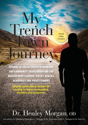 My Trench Town Journey: Lessons in Social Entrepreneurship and Community Transformation for Development Leaders, Policy Makers, Academics and - Henley Morgan