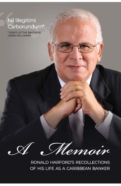 Coperta cărții 'Nil Illegitimi Carborundum - A Memoir by Ronald Harford: Ronald Harford's Recollections of his Life as a Caribbean'