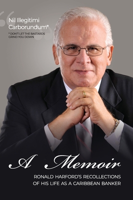 Nil Illegitimi Carborundum - A Memoir by Ronald Harford: Ronald Harford's Recollections of his Life as a Caribbean Banker - Ronald F. De C. Harford